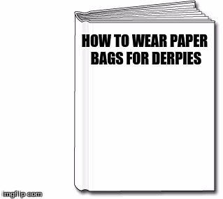 blank book white | HOW TO WEAR PAPER BAGS FOR DERPIES | image tagged in blank book white | made w/ Imgflip meme maker