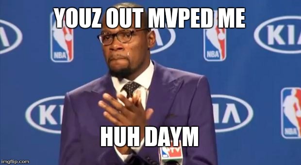 You The Real MVP | YOUZ OUT MVPED ME; HUH DAYM | image tagged in memes,you the real mvp | made w/ Imgflip meme maker