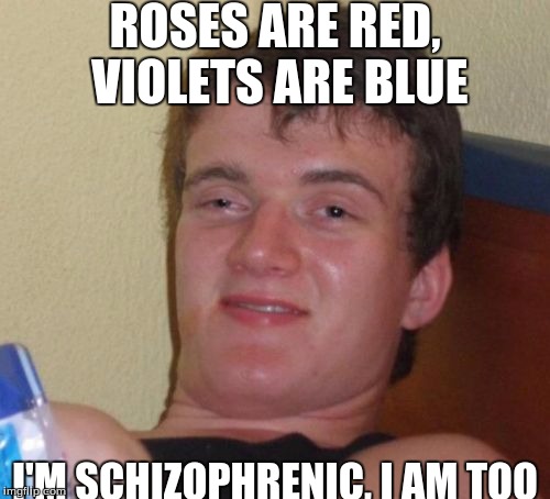 this is a quote, but i had to make a meme about it | ROSES ARE RED, VIOLETS ARE BLUE; I'M SCHIZOPHRENIC, I AM TOO | image tagged in memes,slowstack | made w/ Imgflip meme maker