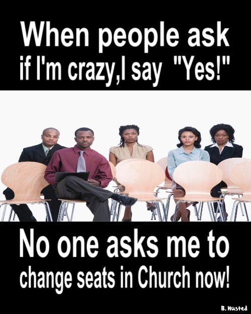 I do not change seats | image tagged in being crazy,church,church seating | made w/ Imgflip meme maker