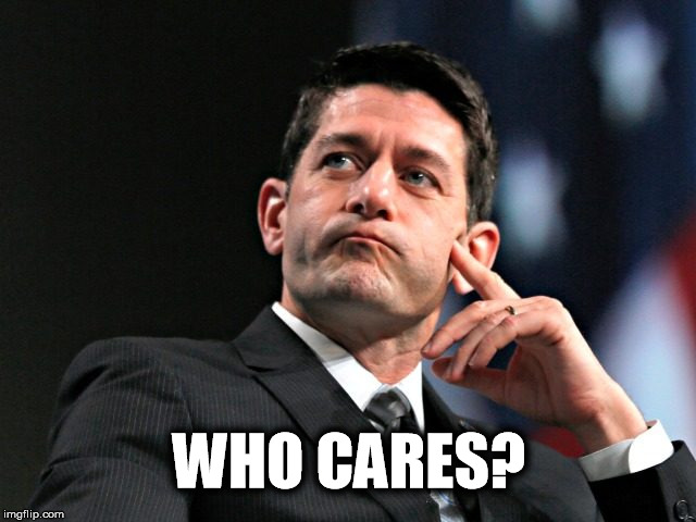 who cares | WHO CARES? | image tagged in paul ryan,who cares,trump | made w/ Imgflip meme maker