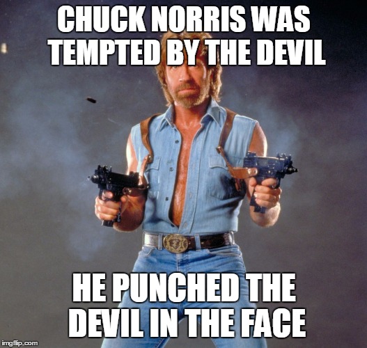 Chuck Norris Guns | CHUCK NORRIS WAS TEMPTED BY THE DEVIL; HE PUNCHED THE DEVIL IN THE FACE | image tagged in memes,chuck norris guns,chuck norris | made w/ Imgflip meme maker