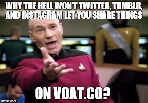 Picard Wtf Meme | WHY THE HELL WON'T TWITTER, TUMBLR, AND INSTAGRAM LET YOU SHARE THINGS; ON VOAT.CO? | image tagged in memes,picard wtf,voat | made w/ Imgflip meme maker