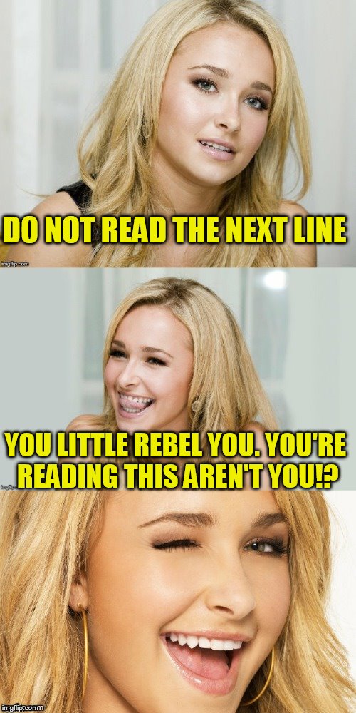 Bad Pun Hayden Panettiere | DO NOT READ THE NEXT LINE; YOU LITTLE REBEL YOU. YOU'RE READING THIS AREN'T YOU!? | image tagged in bad pun hayden panettiere | made w/ Imgflip meme maker