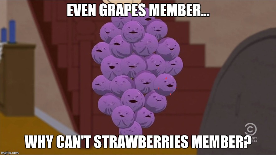 Ode to a member berry. | EVEN GRAPES MEMBER... WHY CAN'T STRAWBERRIES MEMBER? | image tagged in memes,member berries,ode to,grapes,strawberries,mem berries | made w/ Imgflip meme maker