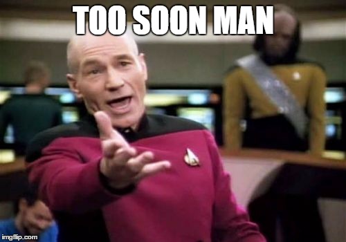 Picard Wtf Meme | TOO SOON MAN | image tagged in memes,picard wtf | made w/ Imgflip meme maker