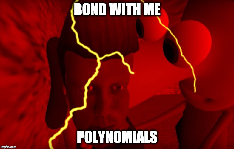 Trying to learn Pre-Cal like | BOND WITH ME; POLYNOMIALS | image tagged in relatable | made w/ Imgflip meme maker