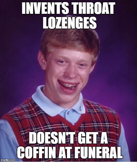 Bad Luck Brian Meme | INVENTS THROAT LOZENGES DOESN'T GET A COFFIN AT FUNERAL | image tagged in memes,bad luck brian | made w/ Imgflip meme maker