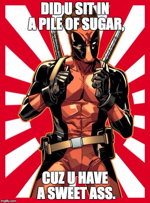 Deadpool Pick Up Lines | DID U SIT IN A PILE OF SUGAR, CUZ U HAVE A SWEET ASS. | image tagged in memes,deadpool pick up lines,scumbag | made w/ Imgflip meme maker