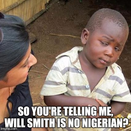The Accent | SO YOU'RE TELLING ME, WILL SMITH IS NO NIGERIAN? | image tagged in memes,third world skeptical kid,concussion | made w/ Imgflip meme maker