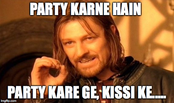 One Does Not Simply Meme | PARTY KARNE HAIN; PARTY KARE GE, KISSI KE..... | image tagged in memes,one does not simply | made w/ Imgflip meme maker