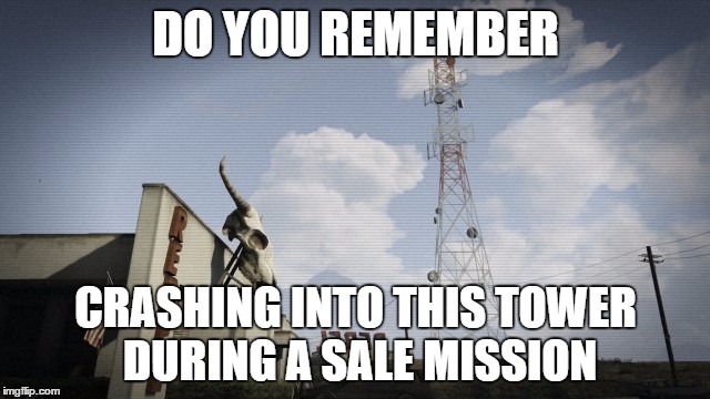 GTA Online selling missions | DO YOU REMEMBER; CRASHING INTO THIS TOWER DURING A SALE MISSION | image tagged in gta online | made w/ Imgflip meme maker
