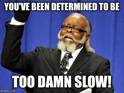 Too Damn High Meme | YOU'VE BEEN DETERMINED TO BE TOO DAMN SLOW! | image tagged in memes,too damn high | made w/ Imgflip meme maker