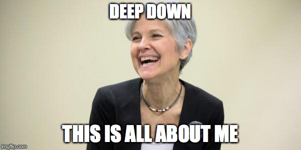 Jill Stein Laughing | DEEP DOWN; THIS IS ALL ABOUT ME | image tagged in jill stein laughing,politics | made w/ Imgflip meme maker