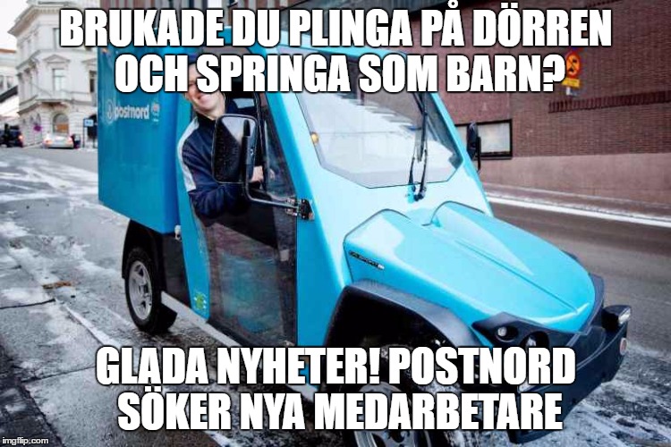 BRUKADE DU PLINGA PÅ DÖRREN OCH SPRINGA SOM BARN? GLADA NYHETER! POSTNORD SÖKER NYA MEDARBETARE | made w/ Imgflip meme maker