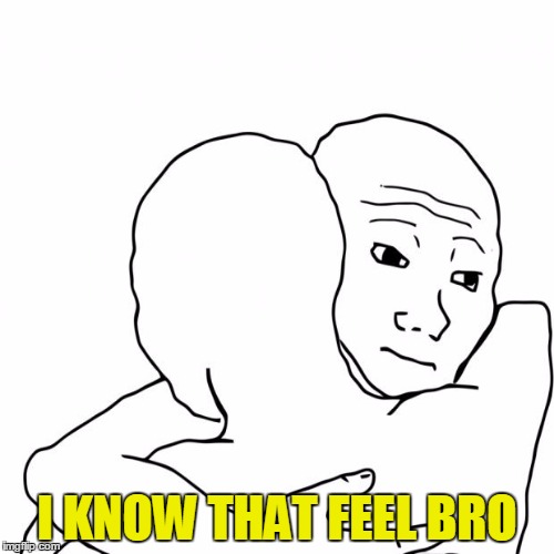 I KNOW THAT FEEL BRO | made w/ Imgflip meme maker