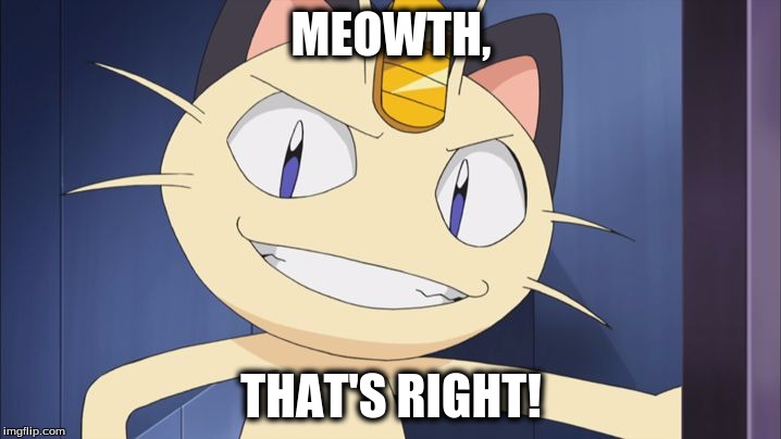 MEOWTH, THAT'S RIGHT! | made w/ Imgflip meme maker