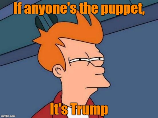 Futurama Fry Meme | If anyone's the puppet, It's Trump | image tagged in memes,futurama fry | made w/ Imgflip meme maker