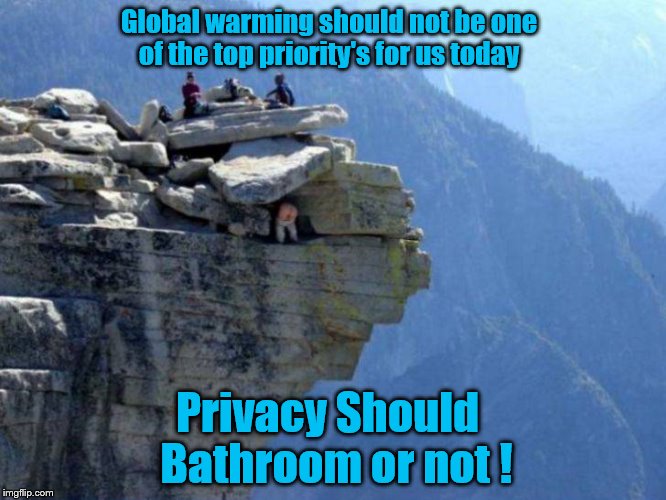 Privacy is hard to come by these days  | Global warming should not be one of the top priority's for us today; Privacy Should  Bathroom or not ! | image tagged in man taking a shit on mountain | made w/ Imgflip meme maker