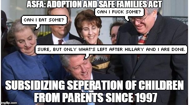 ASFA: ADOPTION AND SAFE FAMILIES ACT; SUBSIDIZING SEPERATION OF CHILDREN FROM PARENTS SINCE 1997 | made w/ Imgflip meme maker