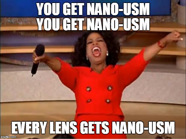 Oprah You Get A Meme | YOU GET NANO-USM  
YOU GET NANO-USM; EVERY LENS GETS NANO-USM | image tagged in memes,oprah you get a | made w/ Imgflip meme maker