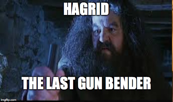 HAGRID; THE LAST GUN BENDER | image tagged in funny,memes,hagrid yer a wizard | made w/ Imgflip meme maker
