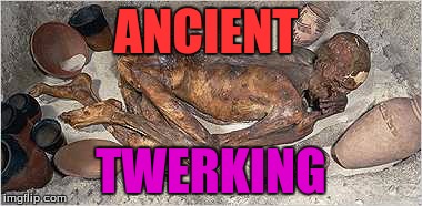 Ancient twerking(mummy) | ANCIENT; TWERKING | image tagged in the mummy | made w/ Imgflip meme maker