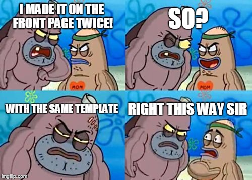 How Tough Are You |  SO? I MADE IT ON THE FRONT PAGE TWICE! WITH THE SAME TEMPLATE; RIGHT THIS WAY SIR | image tagged in memes,how tough are you | made w/ Imgflip meme maker