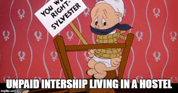 Porky pig  | UNPAID INTERSHIP LIVING IN A HOSTEL | image tagged in porky pig | made w/ Imgflip meme maker
