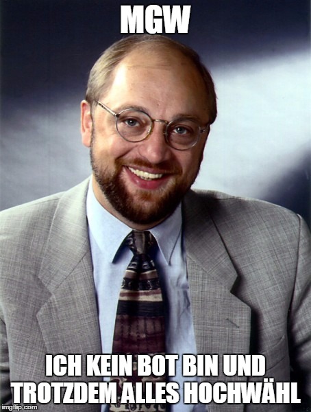 MGW; ICH KEIN BOT BIN UND TROTZDEM ALLES HOCHWÄHL | image tagged in sculz | made w/ Imgflip meme maker