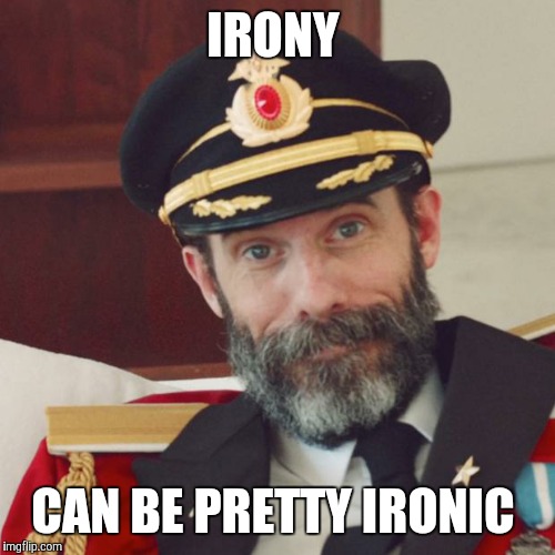 IRONY CAN BE PRETTY IRONIC | made w/ Imgflip meme maker