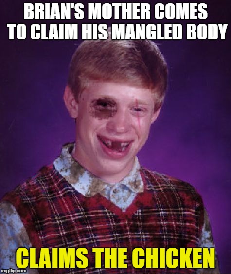 BRIAN'S MOTHER COMES TO CLAIM HIS MANGLED BODY CLAIMS THE CHICKEN | made w/ Imgflip meme maker