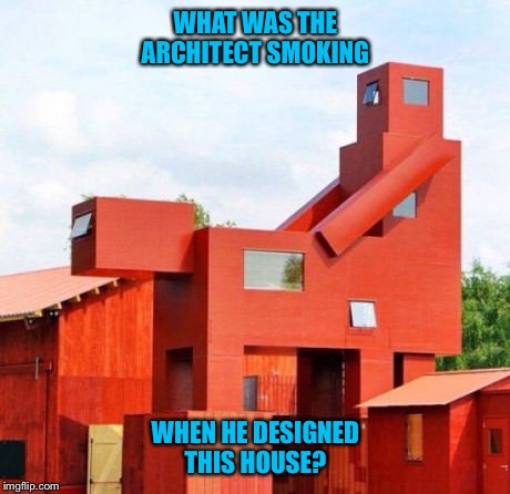 Smokin dat chronic | WHAT WAS THE ARCHITECT SMOKING; WHEN HE DESIGNED THIS HOUSE? | image tagged in memes,architect,high | made w/ Imgflip meme maker