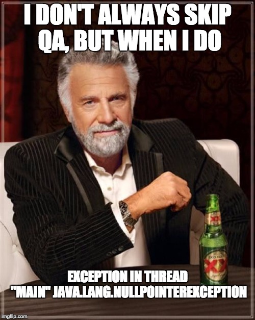The Most Interesting Man In The World | I DON'T ALWAYS SKIP QA, BUT WHEN I DO; EXCEPTION IN THREAD "MAIN" JAVA.LANG.NULLPOINTEREXCEPTION | image tagged in memes,the most interesting man in the world | made w/ Imgflip meme maker