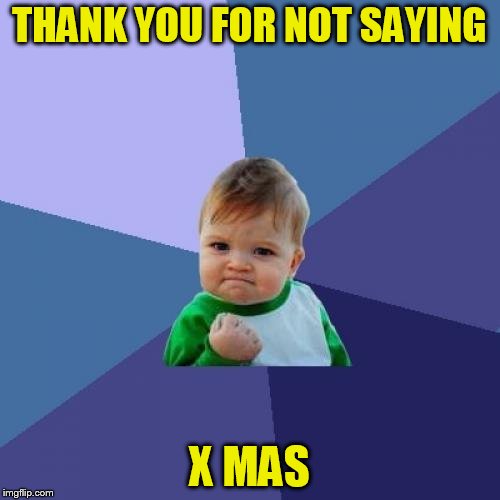 Success Kid Meme | THANK YOU FOR NOT SAYING X MAS | image tagged in memes,success kid | made w/ Imgflip meme maker