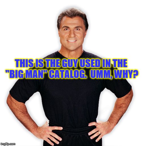 Skinny guy is big man catalog model | THIS IS THE GUY USED IN THE "BIG MAN" CATALOG.  UMM, WHY? | image tagged in memes,big man shopping,large man catalog,thin man | made w/ Imgflip meme maker