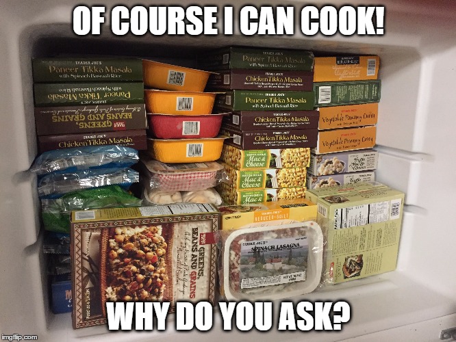 OF COURSE I CAN COOK! WHY DO YOU ASK? | made w/ Imgflip meme maker