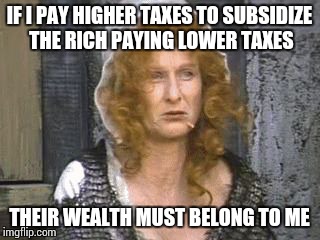 IF I PAY HIGHER TAXES TO SUBSIDIZE THE RICH PAYING LOWER TAXES; THEIR WEALTH MUST BELONG TO ME | image tagged in madame defarge,memes,feel the bern | made w/ Imgflip meme maker