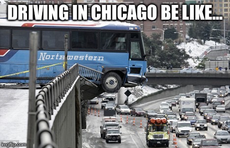 Chicago Driving | DRIVING IN CHICAGO BE LIKE... | image tagged in chicago,driving | made w/ Imgflip meme maker