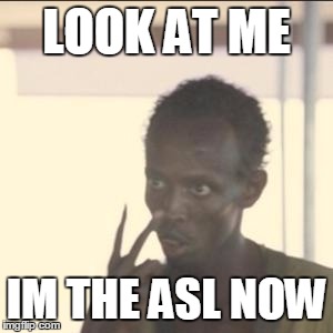 Look At Me | LOOK AT ME; IM THE ASL NOW | image tagged in memes,look at me | made w/ Imgflip meme maker