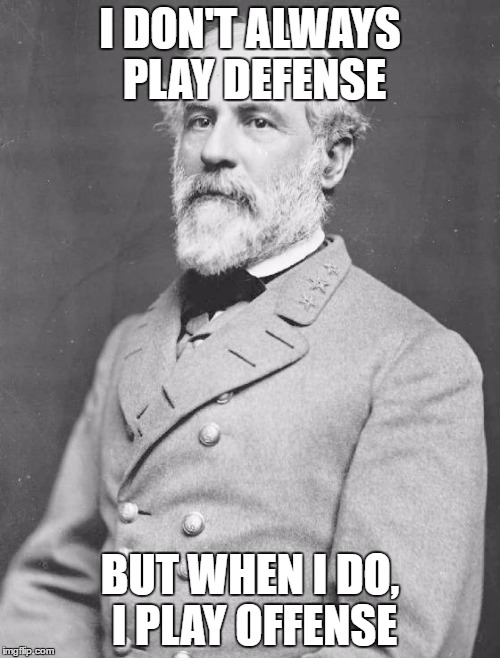 I DON'T ALWAYS PLAY DEFENSE; BUT WHEN I DO, I PLAY OFFENSE | image tagged in memes | made w/ Imgflip meme maker