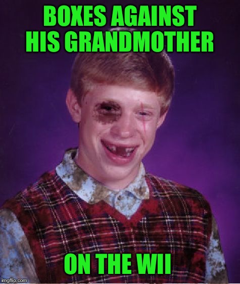 Beat-up Bad Luck Brian | BOXES AGAINST HIS GRANDMOTHER; ON THE WII | image tagged in beat-up bad luck brian | made w/ Imgflip meme maker