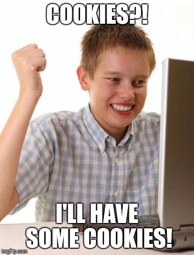 First Day On The Internet Kid Meme | COOKIES?! I'LL HAVE SOME COOKIES! | image tagged in memes,first day on the internet kid | made w/ Imgflip meme maker