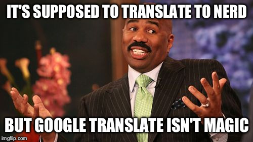 IT'S SUPPOSED TO TRANSLATE TO NERD BUT GOOGLE TRANSLATE ISN'T MAGIC | image tagged in memes,steve harvey | made w/ Imgflip meme maker