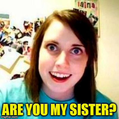 ARE YOU MY SISTER? | made w/ Imgflip meme maker