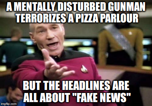 Fake news | A MENTALLY DISTURBED GUNMAN TERRORIZES A PIZZA PARLOUR; BUT THE HEADLINES ARE ALL ABOUT "FAKE NEWS" | image tagged in memes,picard wtf,fake news,comet pizza | made w/ Imgflip meme maker