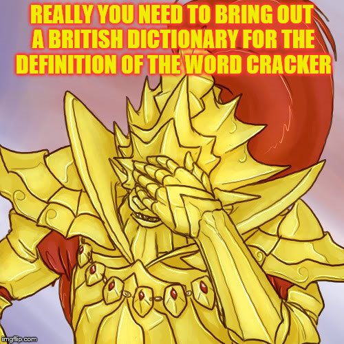 REALLY YOU NEED TO BRING OUT A BRITISH DICTIONARY FOR THE DEFINITION OF THE WORD CRACKER | made w/ Imgflip meme maker