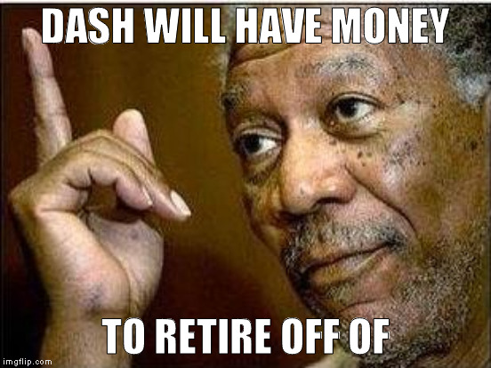 DASH WILL HAVE MONEY TO RETIRE OFF OF | made w/ Imgflip meme maker