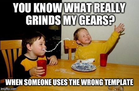 Yo Mamas So Fat | YOU KNOW WHAT REALLY GRINDS MY GEARS? WHEN SOMEONE USES THE WRONG TEMPLATE | image tagged in memes,yo mamas so fat | made w/ Imgflip meme maker