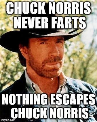 Chuck Norris | CHUCK NORRIS NEVER FARTS; NOTHING ESCAPES CHUCK NORRIS | image tagged in chuck norris | made w/ Imgflip meme maker